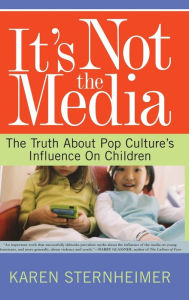 Title: It's Not The Media: The Truth About Pop Culture's Influence On Children / Edition 1, Author: Karen Sternheimer