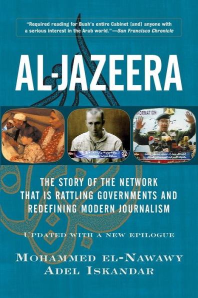 Al-jazeera: The Story Of The Network That Is Rattling Governments And Redefining Modern Journalism Updated With A New Prologue And Epilogue