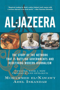 Title: Al-jazeera: The Story Of The Network That Is Rattling Governments And Redefining Modern Journalism Updated With A New Prologue And Epilogue, Author: Mohammed El-nawawy