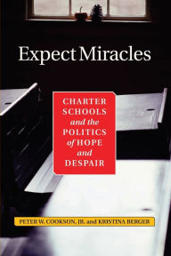 Title: Expect Miracles: Charter Schools And The Politics Of Hope And Despair / Edition 1, Author: Peter Cookson