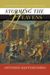 Title: Storming The Heavens: Soldiers, Emperors, And Civilians In The Roman Empire / Edition 1, Author: Antonio Santosuosso