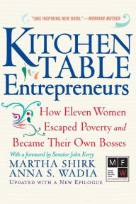 Title: Kitchen Table Entrepreneurs: How Eleven Women Escaped Poverty And Became Their Own Bosses, Author: Martha Shirk