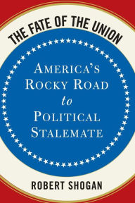 Title: The Fate Of The Union: America's Rocky Road To Political Stalemate, Author: Robert Shogan