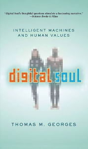 Title: Digital Soul: Intelligent Machines and Human Values, Author: Thomas Georges