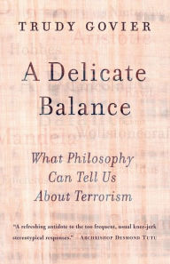 Title: A Delicate Balance: What Philosophy Can Tell Us About Terrorism, Author: Trudy Govier