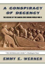 Title: A Conspiracy Of Decency: The Rescue Of The Danish Jews During World War II, Author: Emmy E Werner