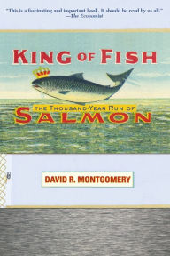 Title: King of Fish: The Thousand-Year Run of Salmon, Author: David Montgomery