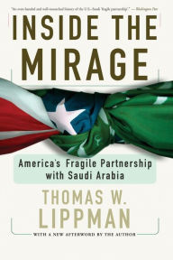 Title: Inside The Mirage: America's Fragile Partnership With Saudi Arabia, Author: Thomas Lippman