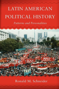 Title: Latin American Political History: Patterns and Personalities / Edition 1, Author: Ronald M. Schneider