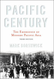 Title: Pacific Century: The Emergence of Modern Pacific Asia / Edition 3, Author: Mark Borthwick