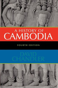 Title: A History of Cambodia / Edition 4, Author: David Chandler