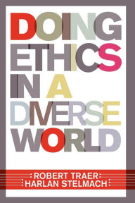 Title: Doing Ethics In A Diverse World / Edition 1, Author: Robert Traer
