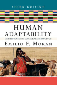 Title: Human Adaptability: An Introduction to Ecological Anthropology / Edition 3, Author: Emilio F. Moran