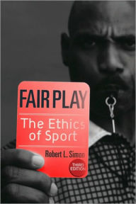 Title: Fair Play: The Ethics of Sport / Edition 3, Author: Robert L. Simon