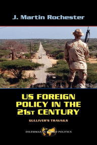 Title: US Foreign Policy in the Twenty-First Century: Gulliver's Travails / Edition 1, Author: J. Martin Rochester