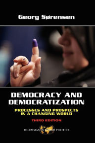 Title: Democracy and Democratization: Processes and Prospects in a Changing World, Third Edition / Edition 3, Author: Georg Sorensen