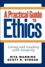 A Practical Guide to Ethics: Living and Leading with Integrity / Edition 1