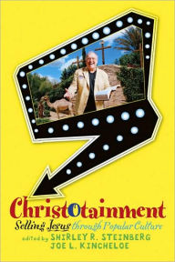 Title: Christotainment: Selling Jesus through Popular Culture / Edition 1, Author: Shirley R. Steinberg,Joe L.