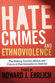 Title: Hate Crimes and Ethnoviolence: The History, Current Affairs, and Future of Discrimination in America / Edition 1, Author: Howard J Ehrlich