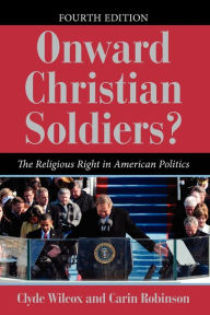 Title: Onward Christian Soldiers?: The Religious Right in American Politics / Edition 4, Author: Clyde Wilcox