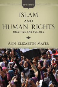 Title: Islam and Human Rights: Tradition and Politics / Edition 5, Author: Ann Elizabeth Mayer