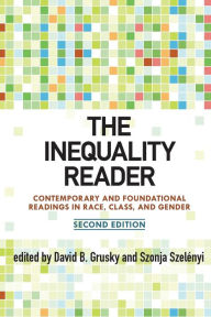 Title: The Inequality Reader: Contemporary and Foundational Readings in Race, Class, and Gender / Edition 2, Author: David Grusky