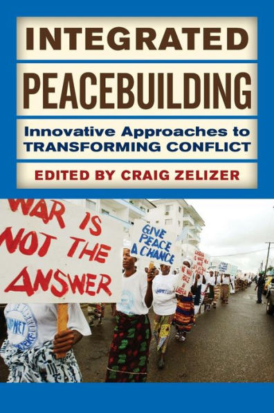 Integrated Peacebuilding: Innovative Approaches to Transforming Conflict / Edition 1