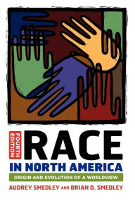 Title: Race in North America: Origin and Evolution of a Worldview / Edition 4, Author: Audrey Smedley