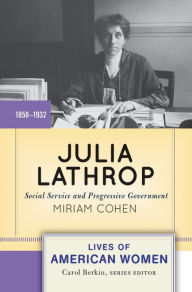 Title: Julia Lathrop: Social Service and Progressive Government / Edition 1, Author: Miriam Cohen
