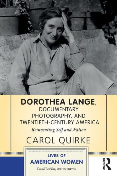 Dorothea Lange, Documentary Photography, and Twentieth-Century America: Reinventing Self and Nation / Edition 1