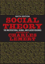 Title: Social Theory: The Multicultural, Global, and Classic Readings / Edition 6, Author: Charles Lemert