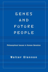 Title: Genes And Future People: Philosophical Issues In Human Genetics / Edition 1, Author: Walter Glannon