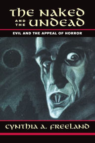 Title: The Naked And The Undead: Evil And The Appeal Of Horror / Edition 1, Author: Cynthia Freeland