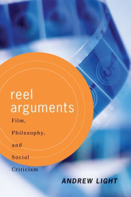 Title: Reel Arguments: Film, Philosophy, And Social Criticism / Edition 1, Author: Andrew Light