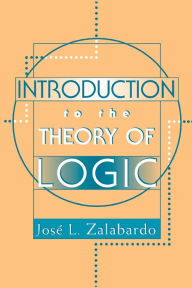 Title: Introduction To The Theory Of Logic / Edition 1, Author: Jose L. Zalabardo