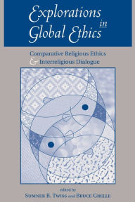 Title: Explorations In Global Ethics: Comparative Religious Ethics And Interreligious Dialogue / Edition 1, Author: Sumner Twiss