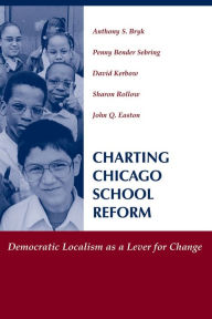 Title: Charting Chicago School Reform: Democratic Localism As A Lever For Change / Edition 1, Author: Anthony Bryk