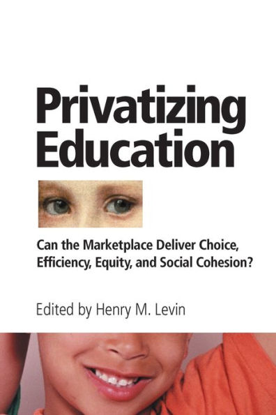 Privatizing Education: Can The School Marketplace Deliver Freedom Of Choice, Efficiency, Equity, And Social Cohesion? / Edition 1
