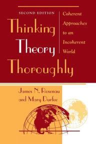 Title: Thinking Theory Thoroughly: Coherent Approaches To An Incoherent World / Edition 2, Author: James Rosenau