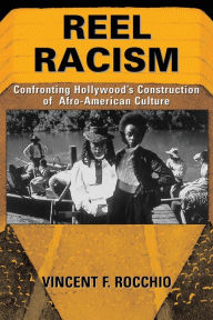 Title: Reel Racism: Confronting Hollywood's Construction Of Afro-american Culture / Edition 1, Author: Vincent F. Rocchio