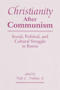 Title: Christianity After Communism: Social, Political, And Cultural Struggle In Russia, Author: Niels C.