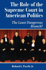Title: The Role Of The Supreme Court In American Politics: The Least Dangerous Branch? / Edition 1, Author: Richard Pacelle