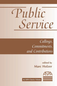 Title: Public Service: Callings, Commitments And Contributions / Edition 1, Author: Marc Holzer