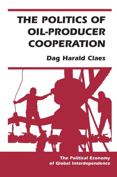 The Politics Of Oil-producer Cooperation / Edition 1