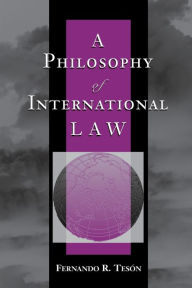 Title: A Philosophy Of International Law / Edition 1, Author: Fernando Teson