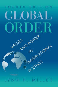 Title: Global Order: Values And Power In International Relations, Fourth Edition / Edition 4, Author: Lynn H Miller