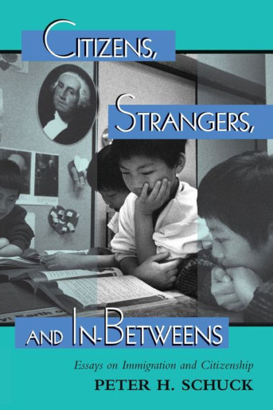 Citizens, Strangers, And In-betweens: Essays On Immigration And Citizenship / Edition 1