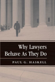 Title: Why Lawyers Behave As They Do / Edition 1, Author: Paul G. Haskell