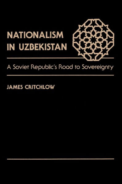 Nationalism In Uzbekistan: A Soviet Republic's Road To Sovereignty