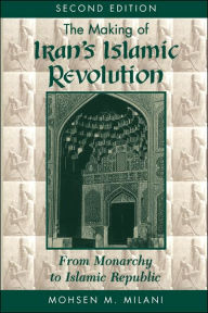 Title: The Making Of Iran's Islamic Revolution: From Monarchy To Islamic Republic, Second Edition / Edition 2, Author: Mohsen M Milani